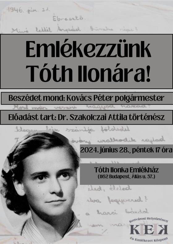 Emlékezzünk Tóth Ilonára! Beszédet mond: Kovács Péter polgármester Előadást tart: Dr. Szakolczai Attila 2024. június 28., péntek 17 óra Tóth Ilonka Emlékház (1162 Budapest, Állás u. 57.)